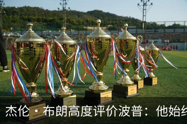 杰伦·布朗高度评价波普：他始终是全力以赴的拼搏者